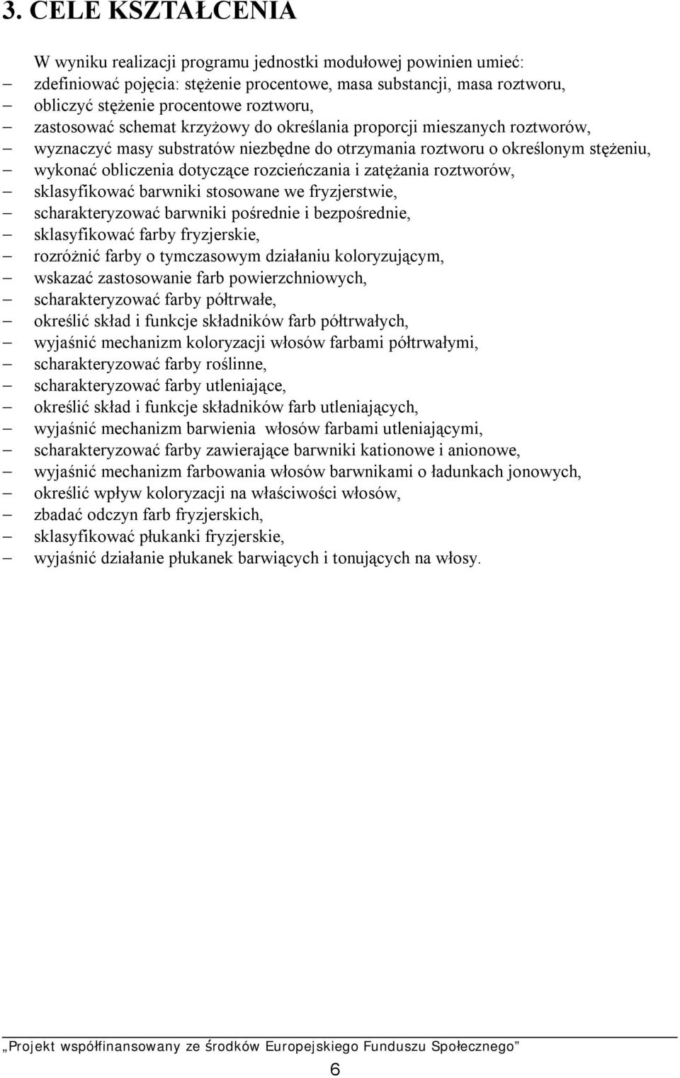 i zatężania roztworów, sklasyfikować barwniki stosowane we fryzjerstwie, scharakteryzować barwniki pośrednie i bezpośrednie, sklasyfikować farby fryzjerskie, rozróżnić farby o tymczasowym działaniu