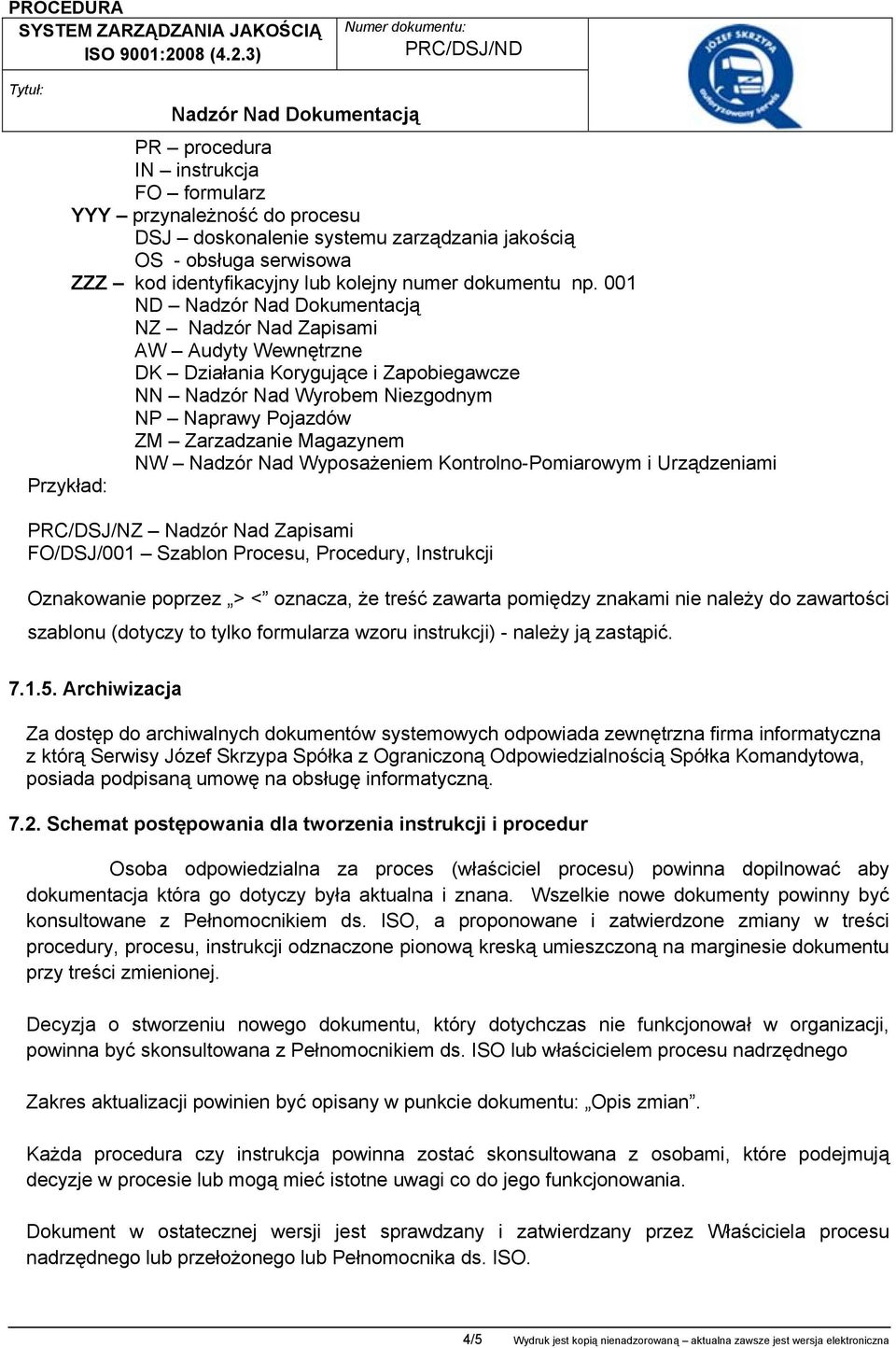 Kontrolno-Pomiarowym i Urządzeniami Przykład: PRC/DSJ/NZ Nadzór Nad Zapisami FO/DSJ/001 Szablon Procesu, Procedury, Instrukcji Oznakowanie poprzez > < oznacza, że treść zawarta pomiędzy znakami nie