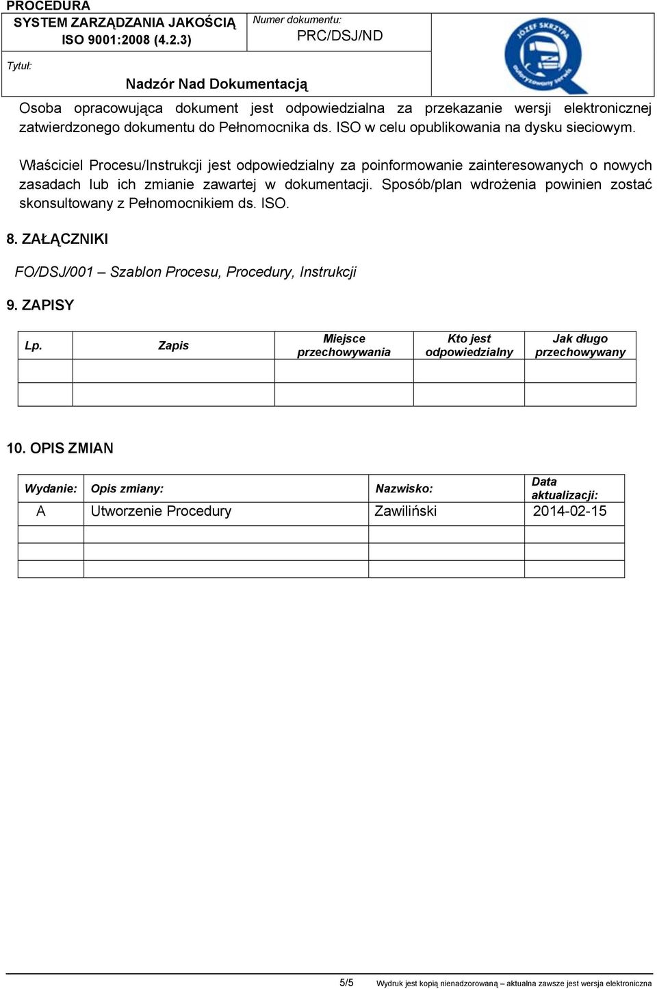 Sposób/plan wdrożenia powinien zostać skonsultowany z Pełnomocnikiem ds. ISO. 8. ZAŁĄCZNIKI FO/DSJ/001 Szablon Procesu, Procedury, Instrukcji 9. ZAPISY Lp.