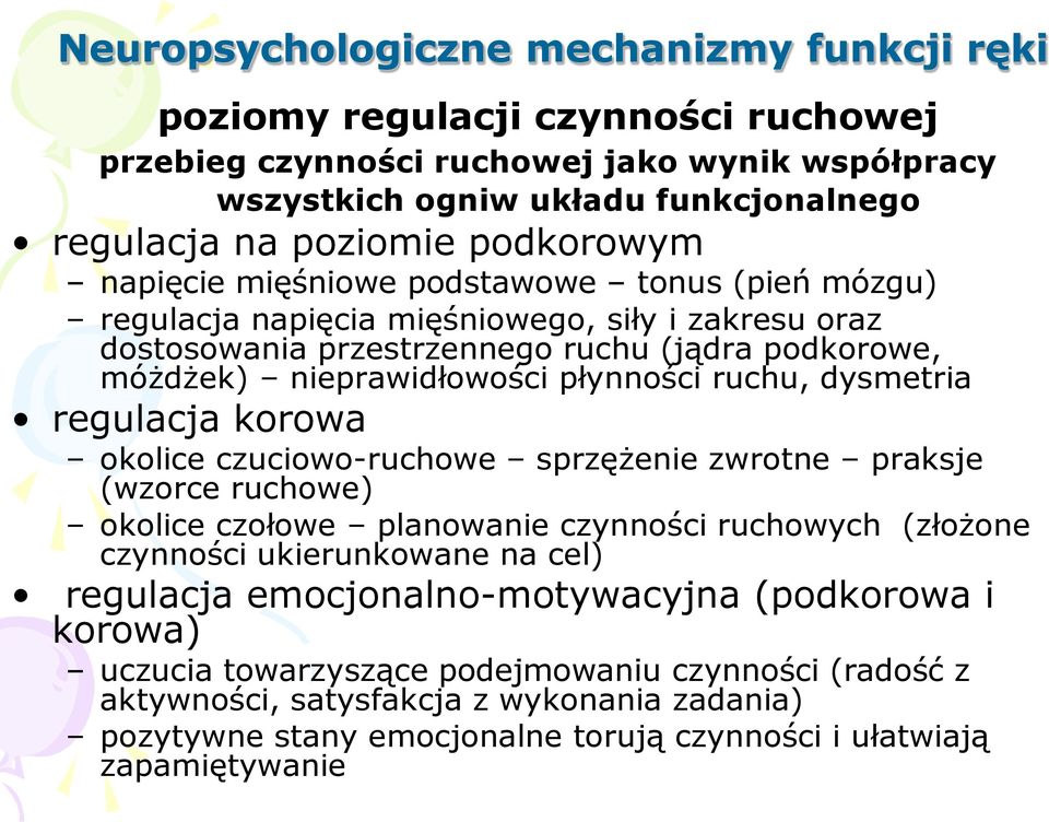 ruchu, dysmetria regulacja korowa okolice czuciowo-ruchowe sprzężenie zwrotne praksje (wzorce ruchowe) okolice czołowe planowanie czynności ruchowych (złożone czynności ukierunkowane na cel)