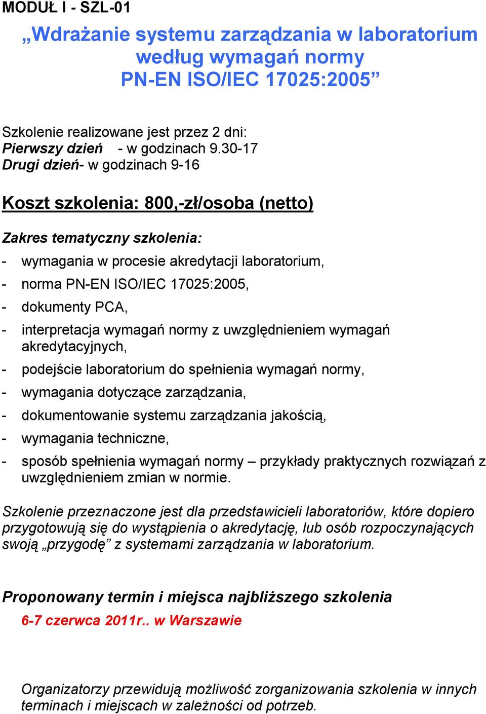 normy z uwzględnieniem wymagań akredytacyjnych, - podejście laboratorium do spełnienia wymagań normy, - wymagania dotyczące zarządzania, - dokumentowanie systemu zarządzania jakością, - wymagania