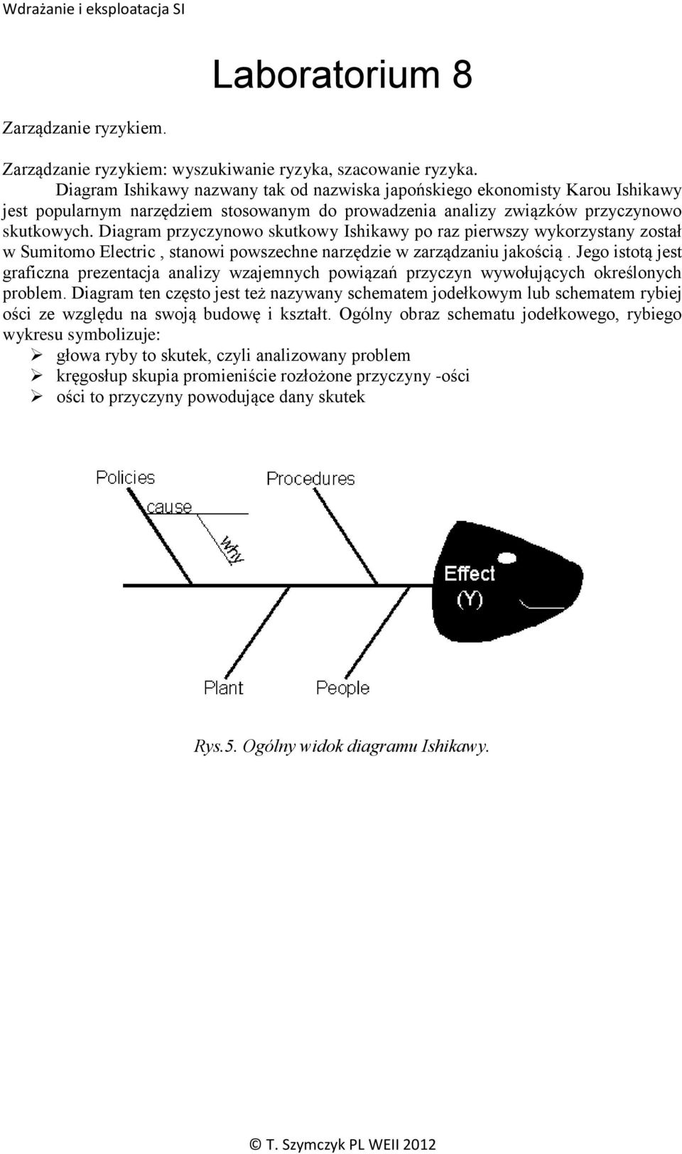 Diagram przyczynowo skutkowy Ishikawy po raz pierwszy wykorzystany został w Sumitomo Electric, stanowi powszechne narzędzie w zarządzaniu jakością.