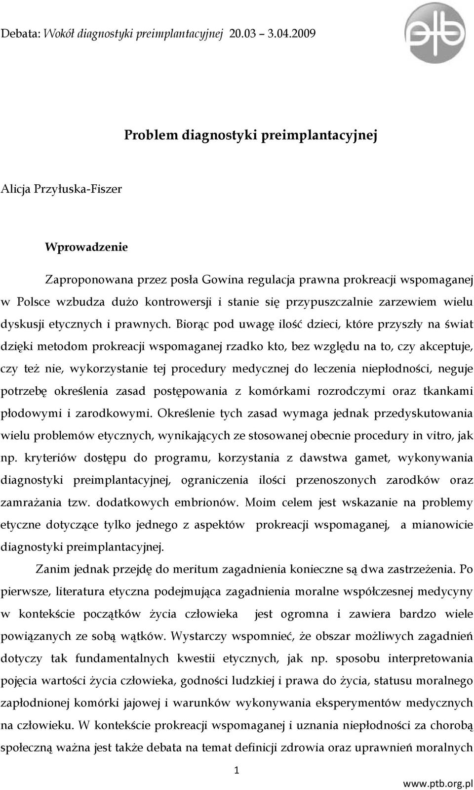 Biorąc pod uwagę ilość dzieci, które przyszły na świat dzięki metodom prokreacji wspomaganej rzadko kto, bez względu na to, czy akceptuje, czy też nie, wykorzystanie tej procedury medycznej do