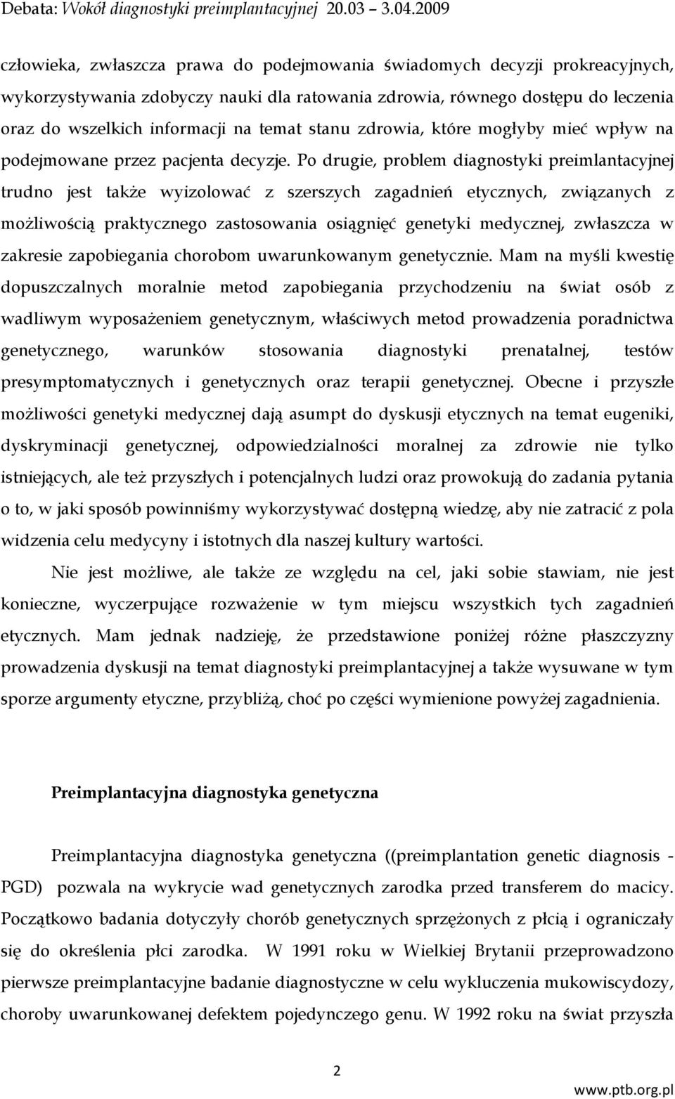 Po drugie, problem diagnostyki preimlantacyjnej trudno jest także wyizolować z szerszych zagadnień etycznych, związanych z możliwością praktycznego zastosowania osiągnięć genetyki medycznej,