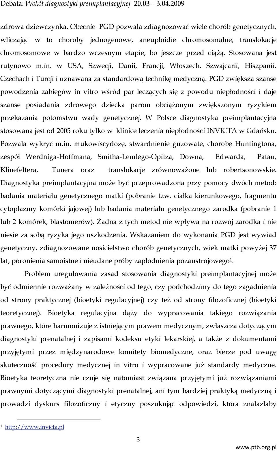 Stosowana jest rutynowo m.in. w USA, Szwecji, Danii, Francji, Włoszech, Szwajcarii, Hiszpanii, Czechach i Turcji i uznawana za standardową technikę medyczną.