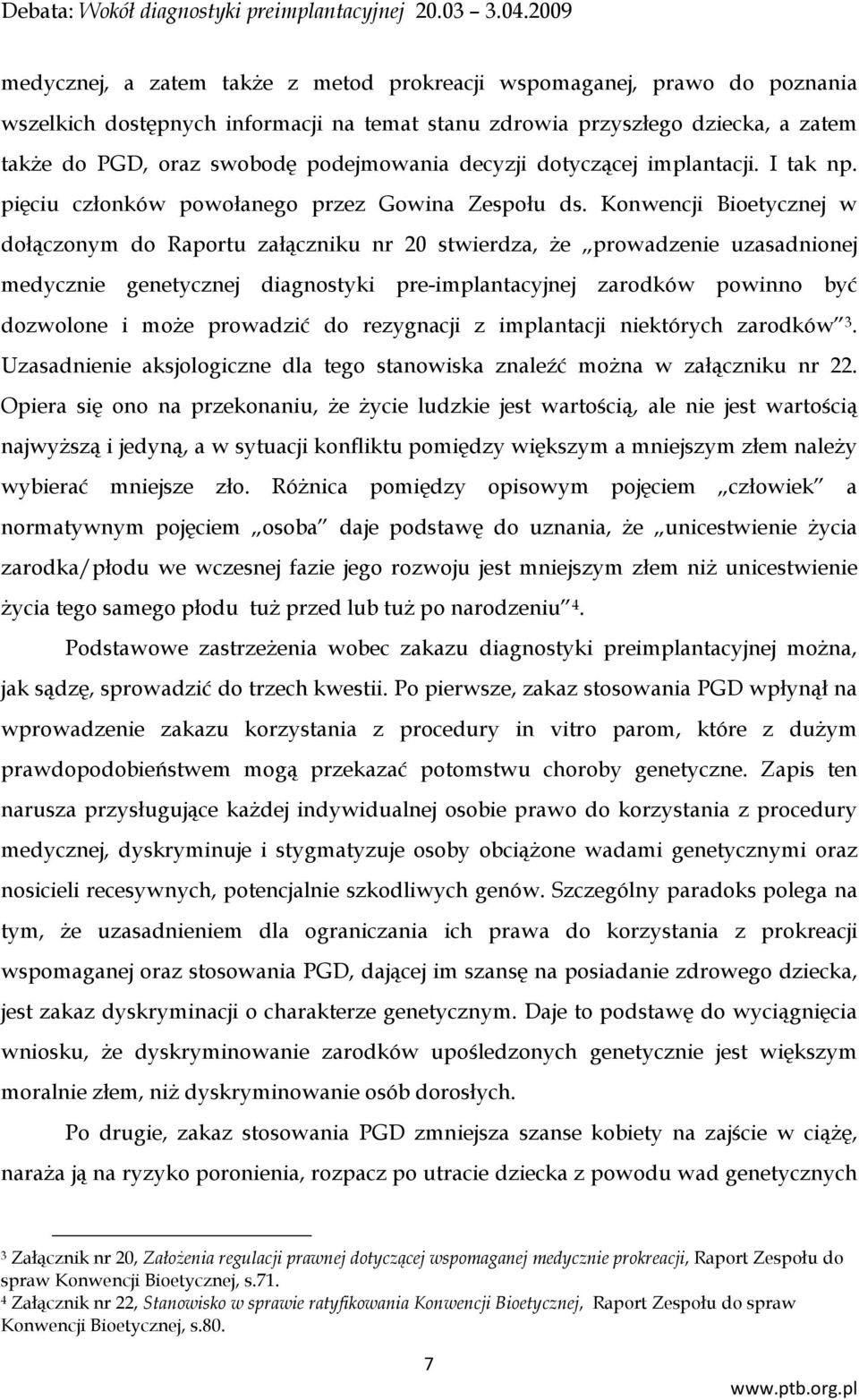 Konwencji Bioetycznej w dołączonym do Raportu załączniku nr 20 stwierdza, że prowadzenie uzasadnionej medycznie genetycznej diagnostyki pre-implantacyjnej zarodków powinno być dozwolone i może