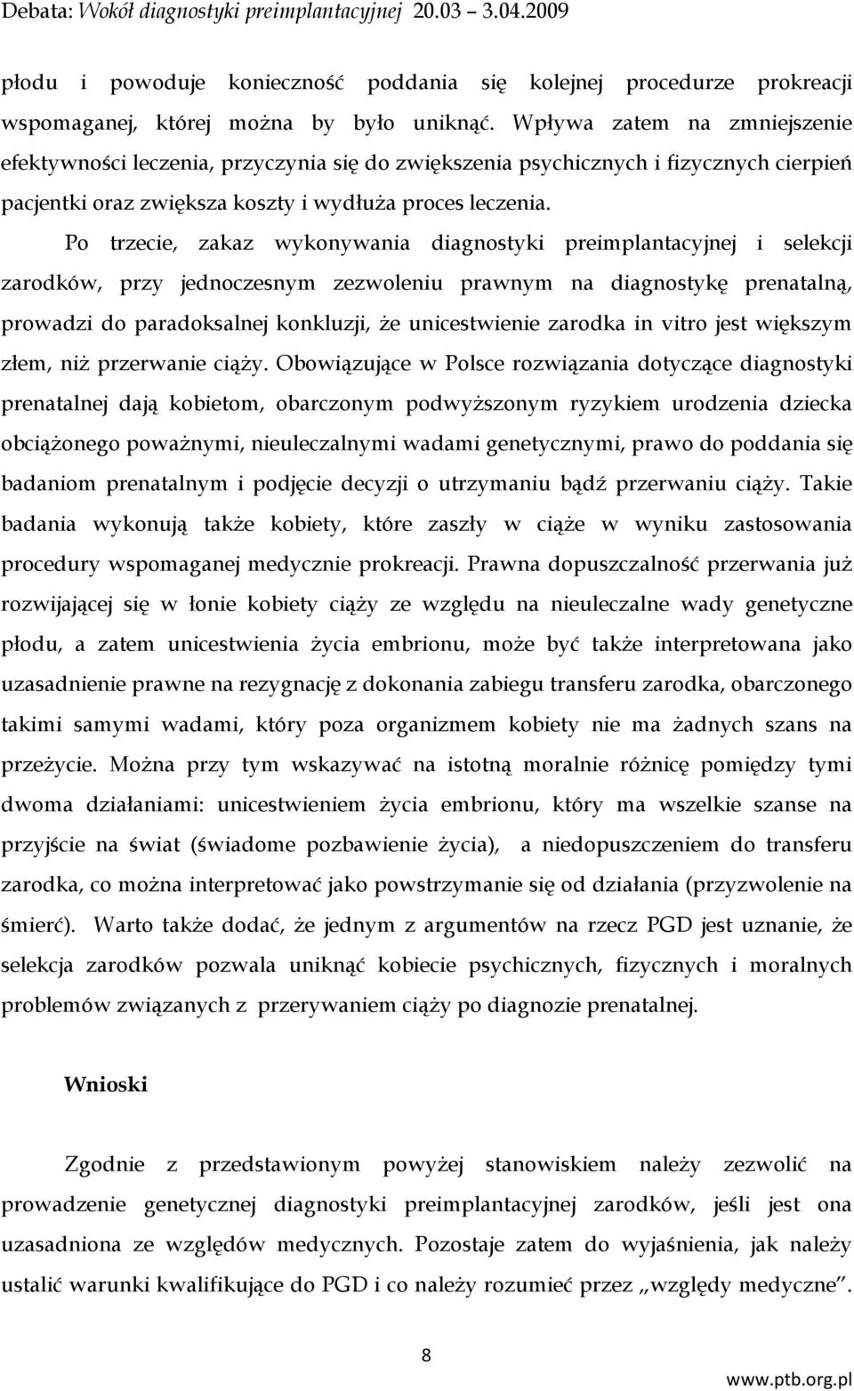 Po trzecie, zakaz wykonywania diagnostyki preimplantacyjnej i selekcji zarodków, przy jednoczesnym zezwoleniu prawnym na diagnostykę prenatalną, prowadzi do paradoksalnej konkluzji, że unicestwienie