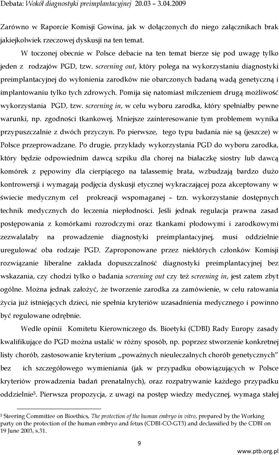 screening out, który polega na wykorzystaniu diagnostyki preimplantacyjnej do wyłonienia zarodków nie obarczonych badaną wadą genetyczną i implantowaniu tylko tych zdrowych.