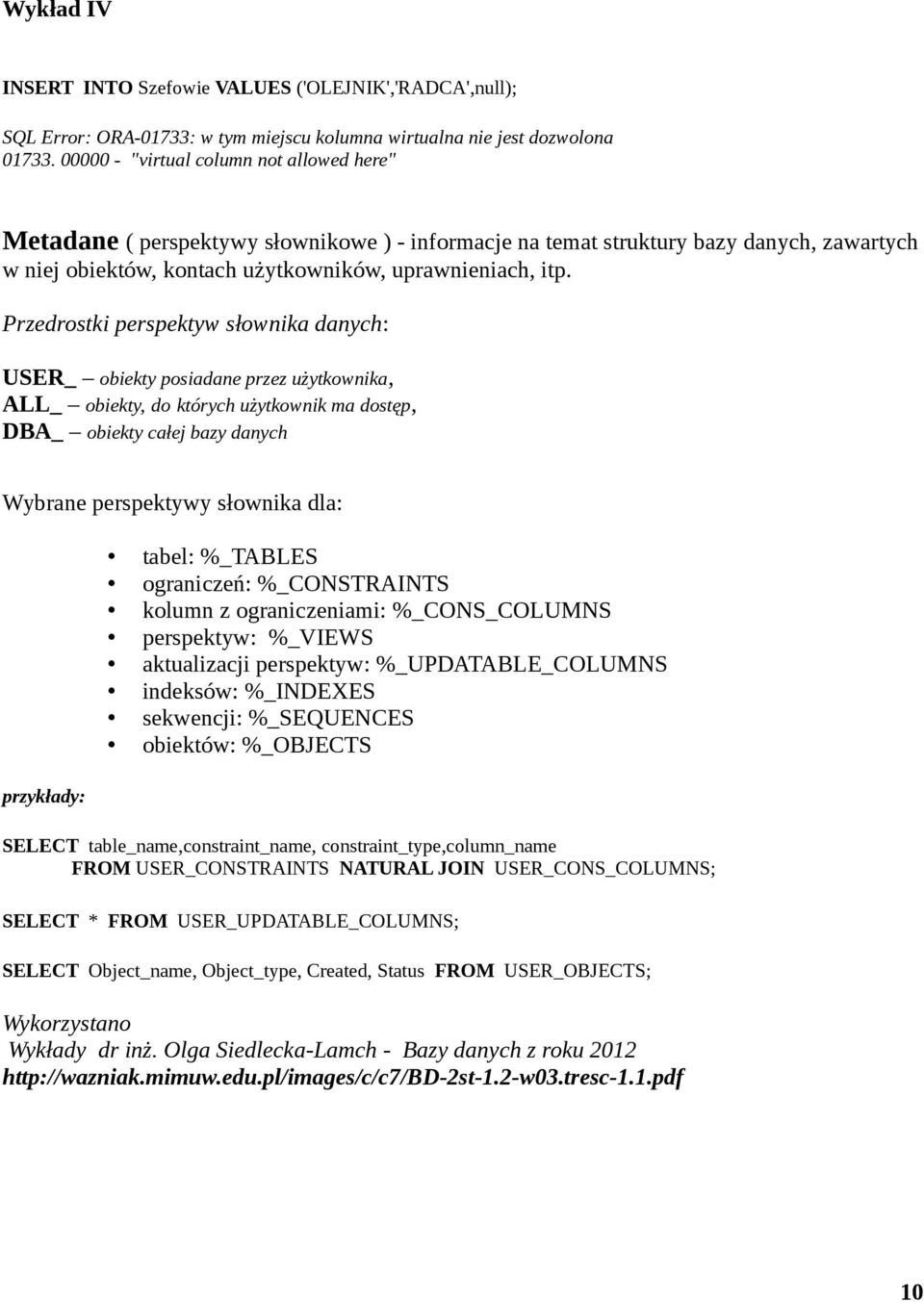 Przedrostki perspektyw słownika danych: USER_ obiekty posiadane przez użytkownika, ALL_ obiekty, do których użytkownik ma dostęp, DBA_ obiekty całej bazy danych Wybrane perspektywy słownika dla: