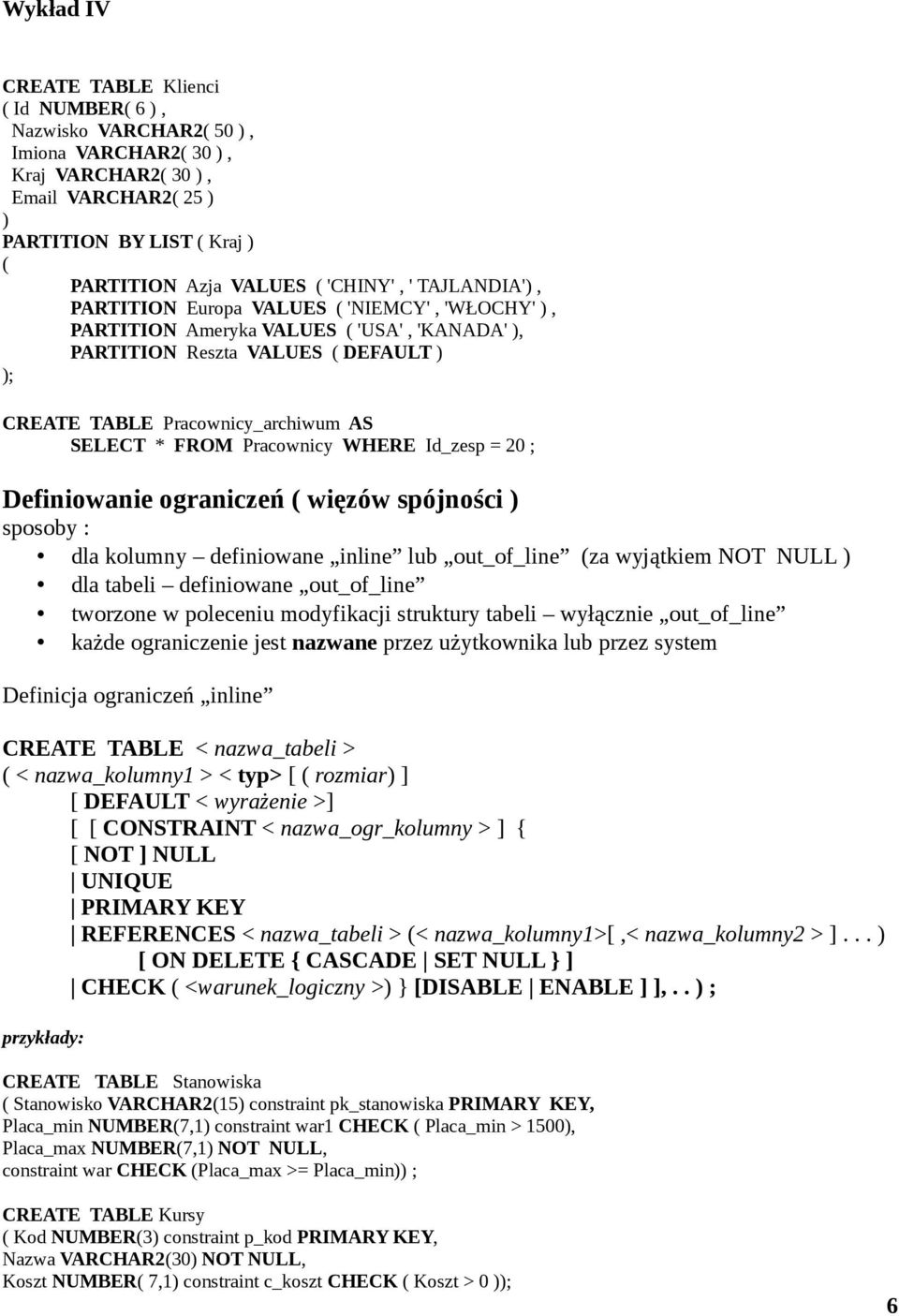 Pracownicy WHERE Id_zesp = 20 ; Definiowanie ograniczeń ( więzów spójności ) sposoby : dla kolumny definiowane inline lub out_of_line (za wyjątkiem NOT NULL ) dla tabeli definiowane out_of_line