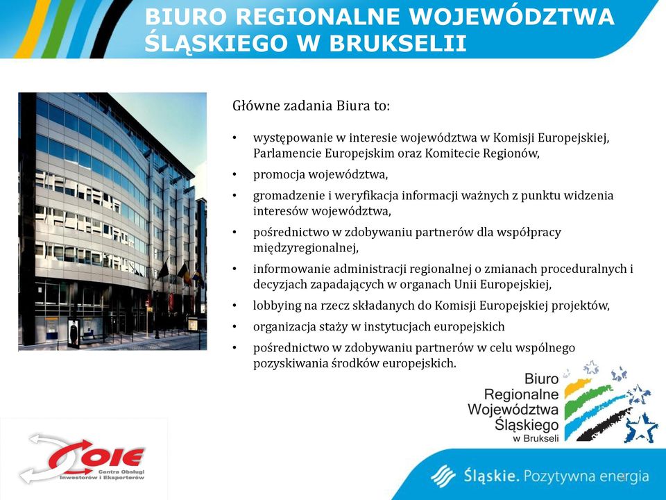 współpracy międzyregionalnej, informowanie administracji regionalnej o zmianach proceduralnych i decyzjach zapadających w organach Unii Europejskiej, lobbying na rzecz