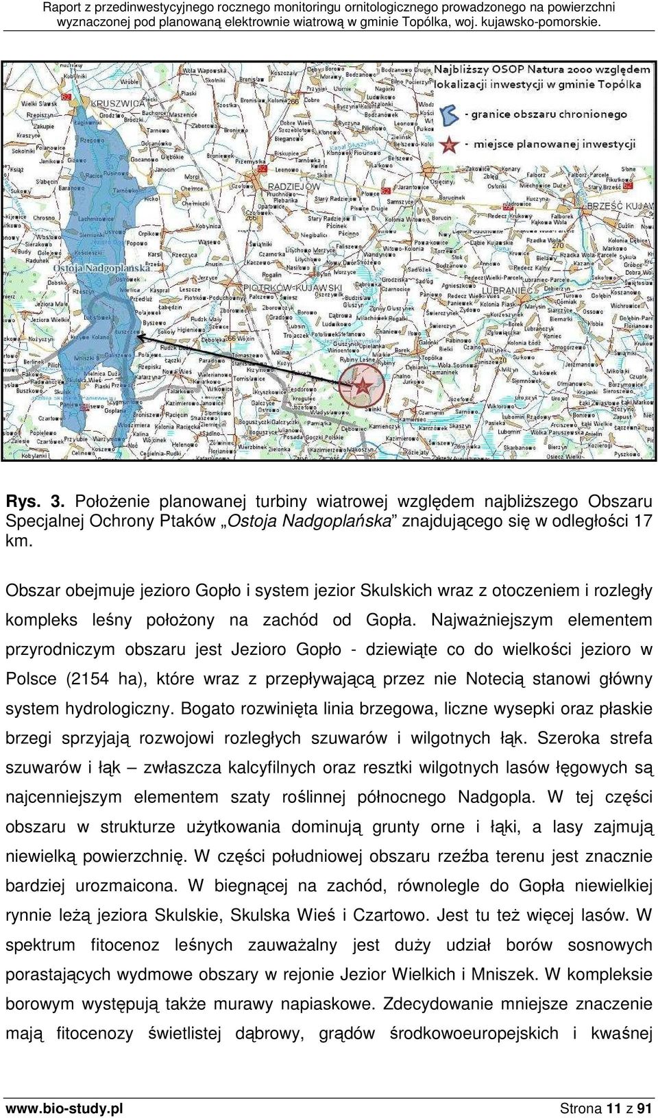 NajwaŜniejszym elementem przyrodniczym obszaru jest Jezioro Gopło - dziewiąte co do wielkości jezioro w Polsce (2154 ha), które wraz z przepływającą przez nie Notecią stanowi główny system