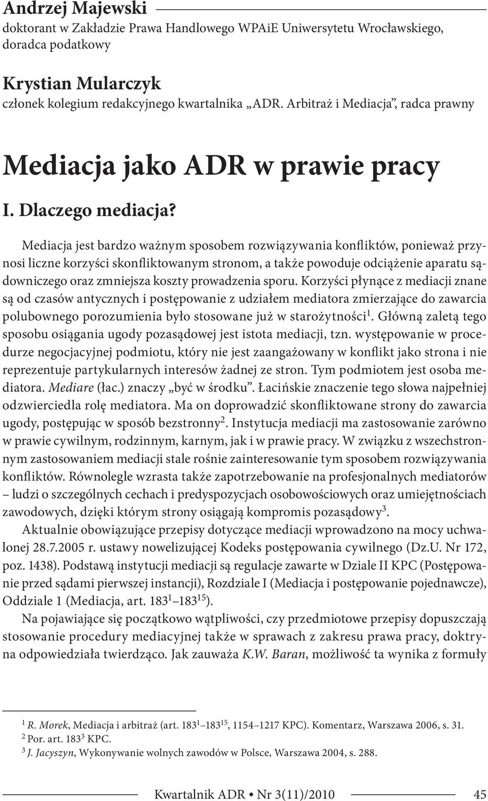 Mediacja jest bardzo ważnym sposobem rozwiązywania konfliktów, ponieważ przynosi liczne korzyści skonfliktowanym stronom, a także powoduje odciążenie aparatu sądowniczego oraz zmniejsza koszty