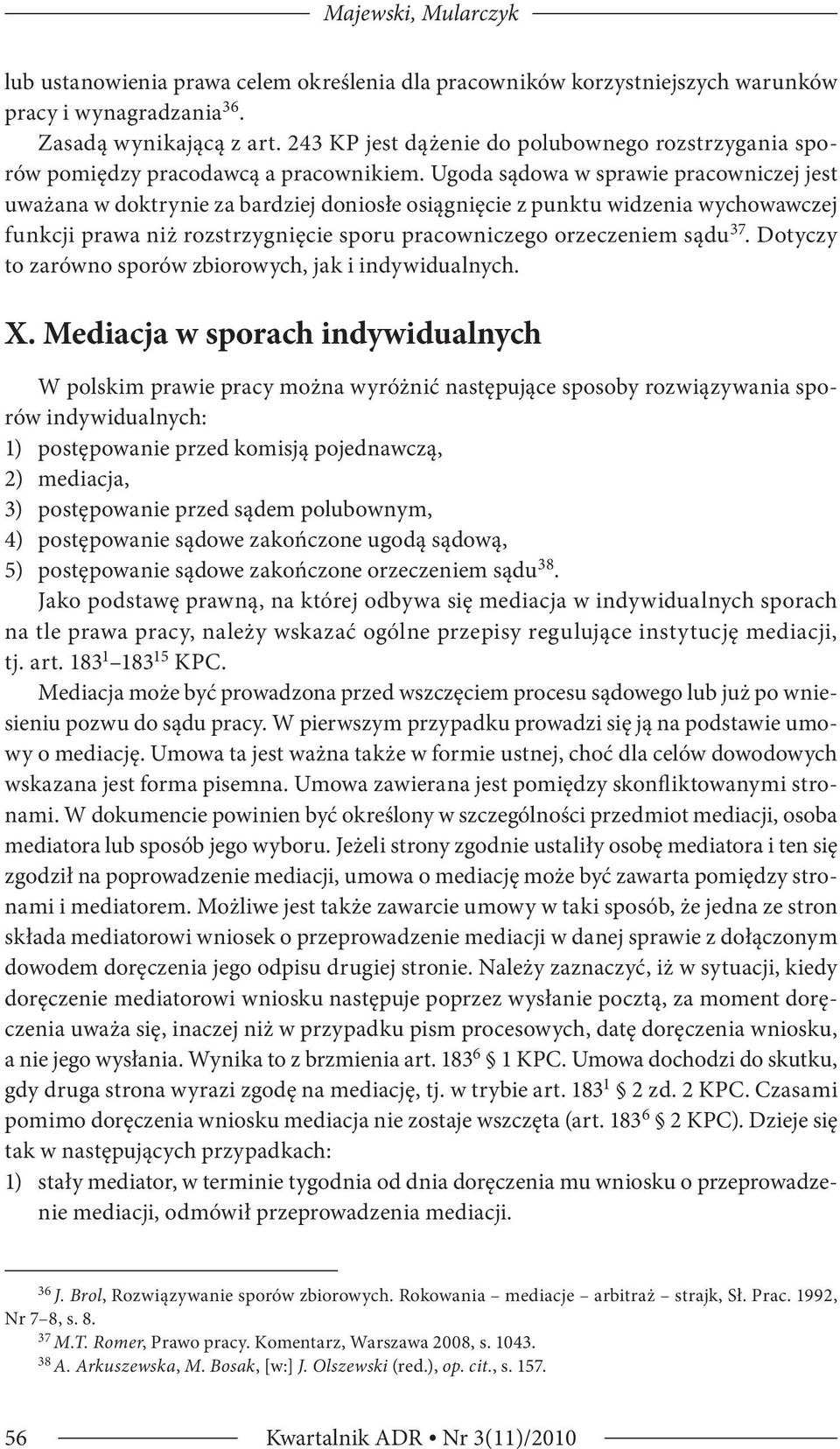 Ugoda sądowa w sprawie pracowniczej jest uważana w doktrynie za bardziej doniosłe osiągnięcie z punktu widzenia wychowawczej funkcji prawa niż rozstrzygnięcie sporu pracowniczego orzeczeniem sądu 37.