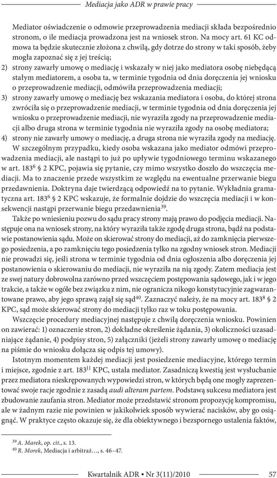 osobę niebędącą stałym mediatorem, a osoba ta, w terminie tygodnia od dnia doręczenia jej wniosku o przeprowadzenie mediacji, odmówiła przeprowadzenia mediacji; 3) strony zawarły umowę o mediację bez