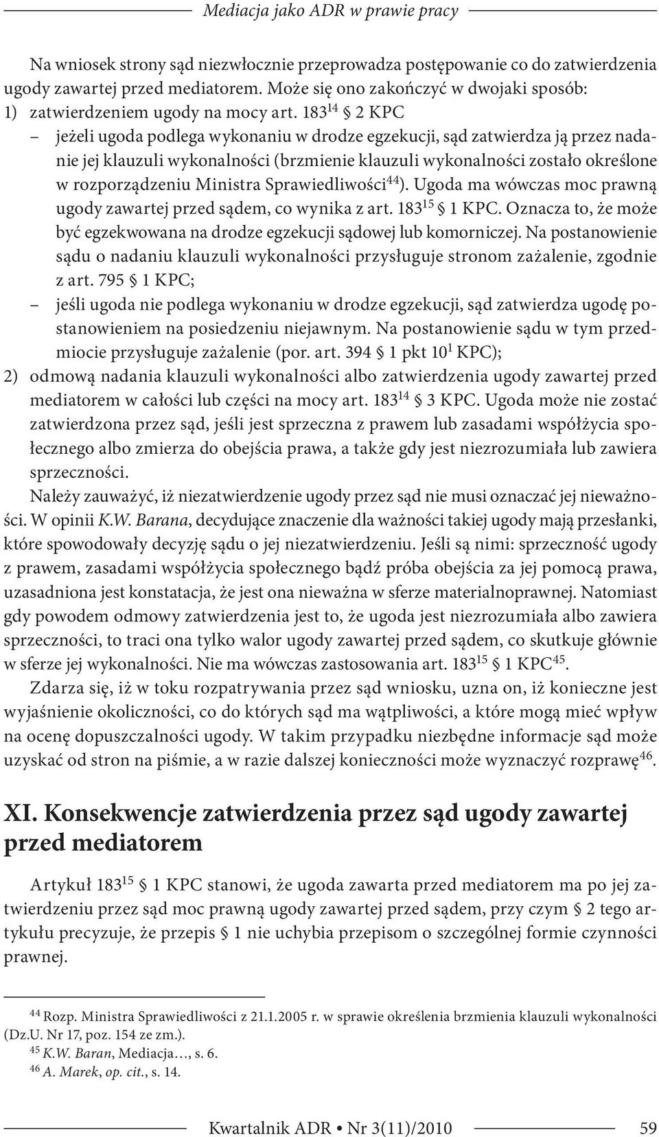 183 14 2 KPC jeżeli ugoda podlega wykonaniu w drodze egzekucji, sąd zatwierdza ją przez nadanie jej klauzuli wykonalności (brzmienie klauzuli wykonalności zostało określone w rozporządzeniu Ministra