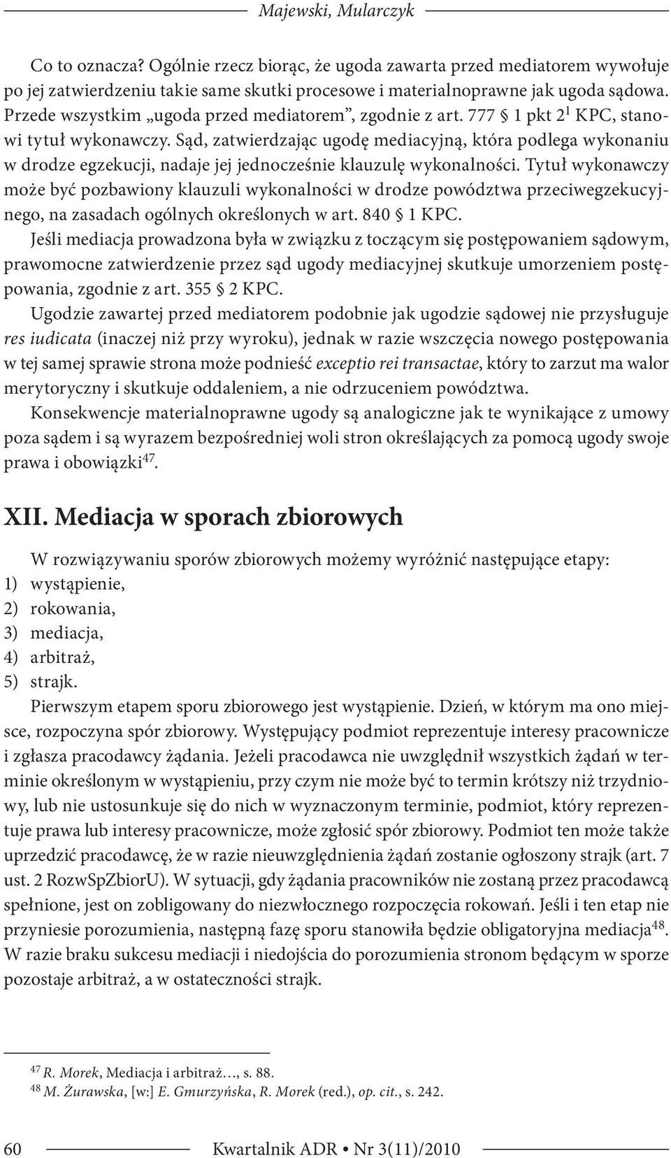 Sąd, zatwierdzając ugodę mediacyjną, która podlega wykonaniu w drodze egzekucji, nadaje jej jednocześnie klauzulę wykonalności.