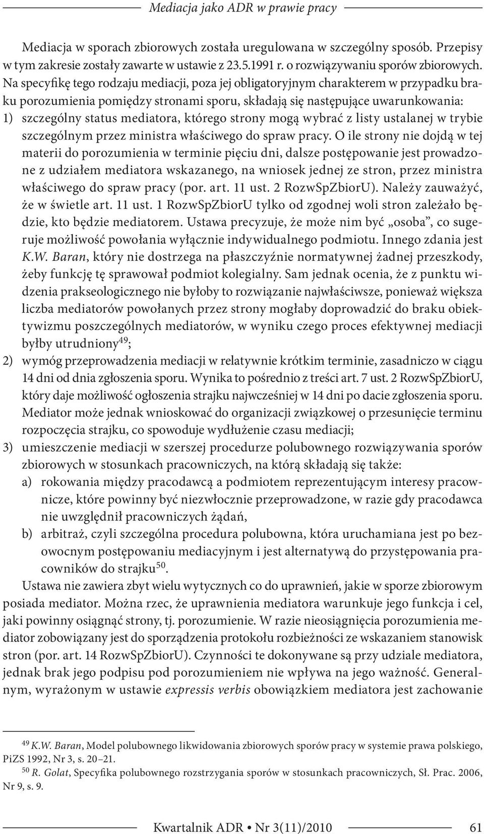 Na specyfikę tego rodzaju mediacji, poza jej obligatoryjnym charakterem w przypadku braku porozumienia pomiędzy stronami sporu, składają się następujące uwarunkowania: 1) szczególny status mediatora,