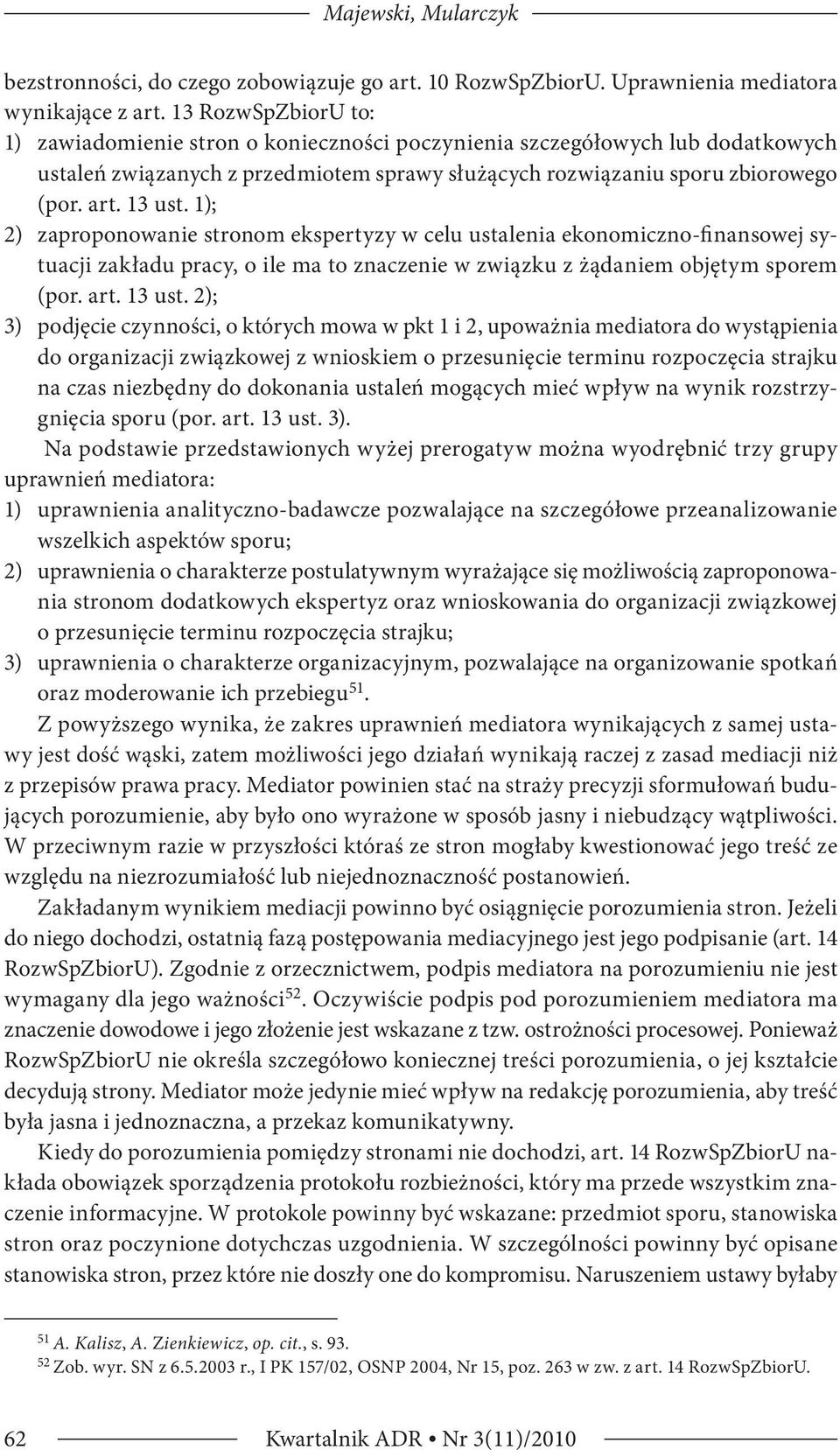 1); 2) zaproponowanie stronom ekspertyzy w celu ustalenia ekonomiczno-finansowej sytuacji zakładu pracy, o ile ma to znaczenie w związku z żądaniem objętym sporem (por. art. 13 ust.