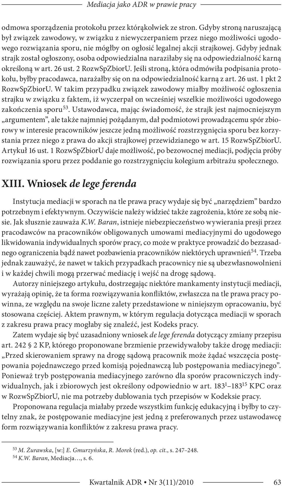 Gdyby jednak strajk został ogłoszony, osoba odpowiedzialna naraziłaby się na odpowiedzialność karną określoną w art. 26 ust. 2 RozwSpZbiorU.