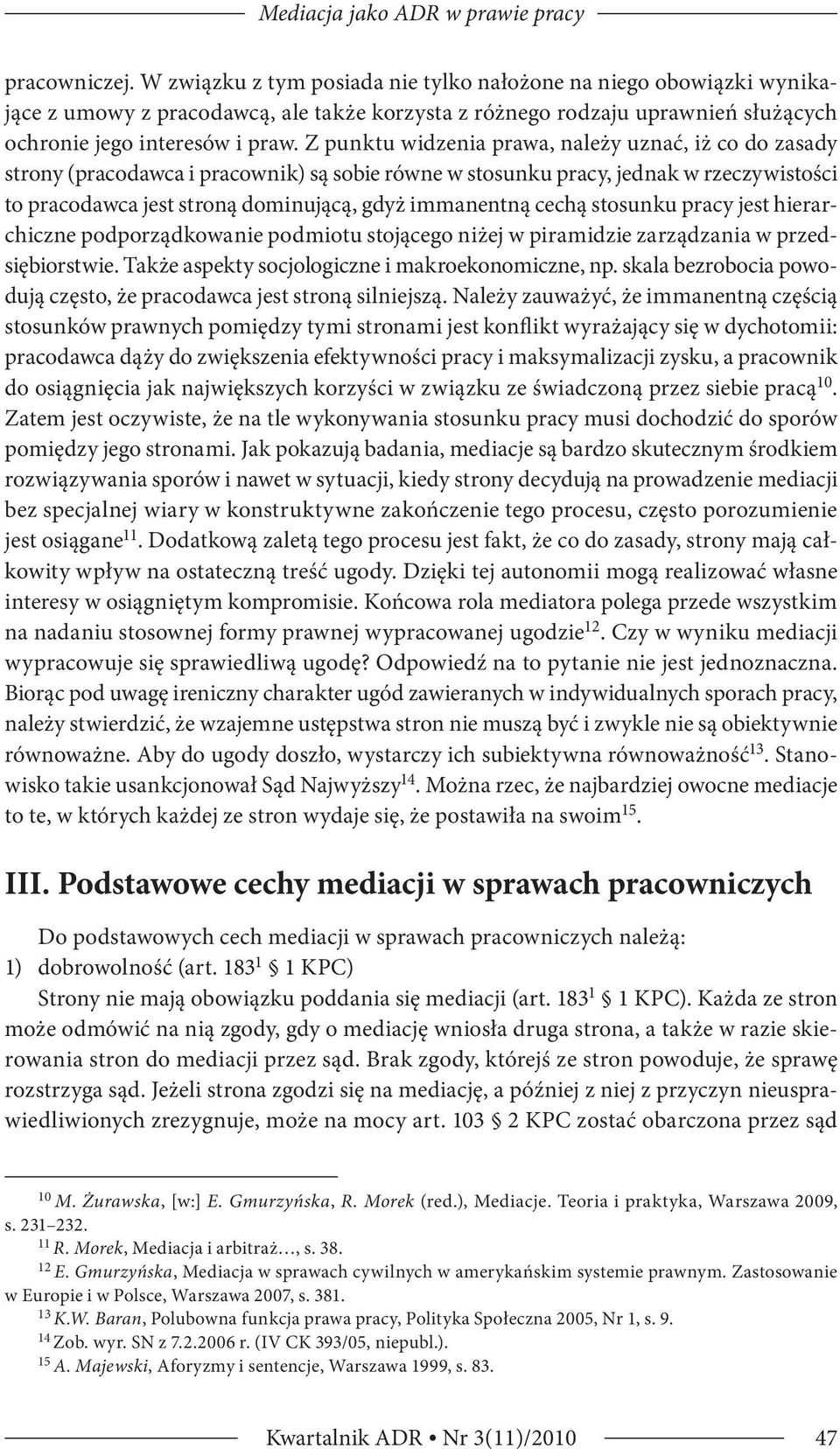 Z punktu widzenia prawa, należy uznać, iż co do zasady strony (pracodawca i pracownik) są sobie równe w stosunku pracy, jednak w rzeczywistości to pracodawca jest stroną dominującą, gdyż immanentną