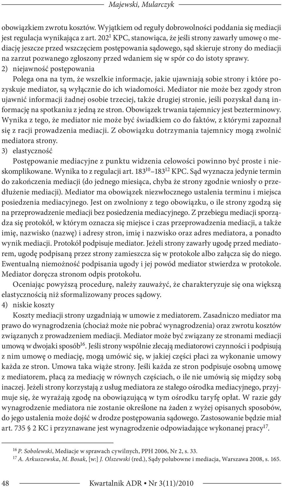 co do istoty sprawy. 2) niejawność postępowania Polega ona na tym, że wszelkie informacje, jakie ujawniają sobie strony i które pozyskuje mediator, są wyłącznie do ich wiadomości.