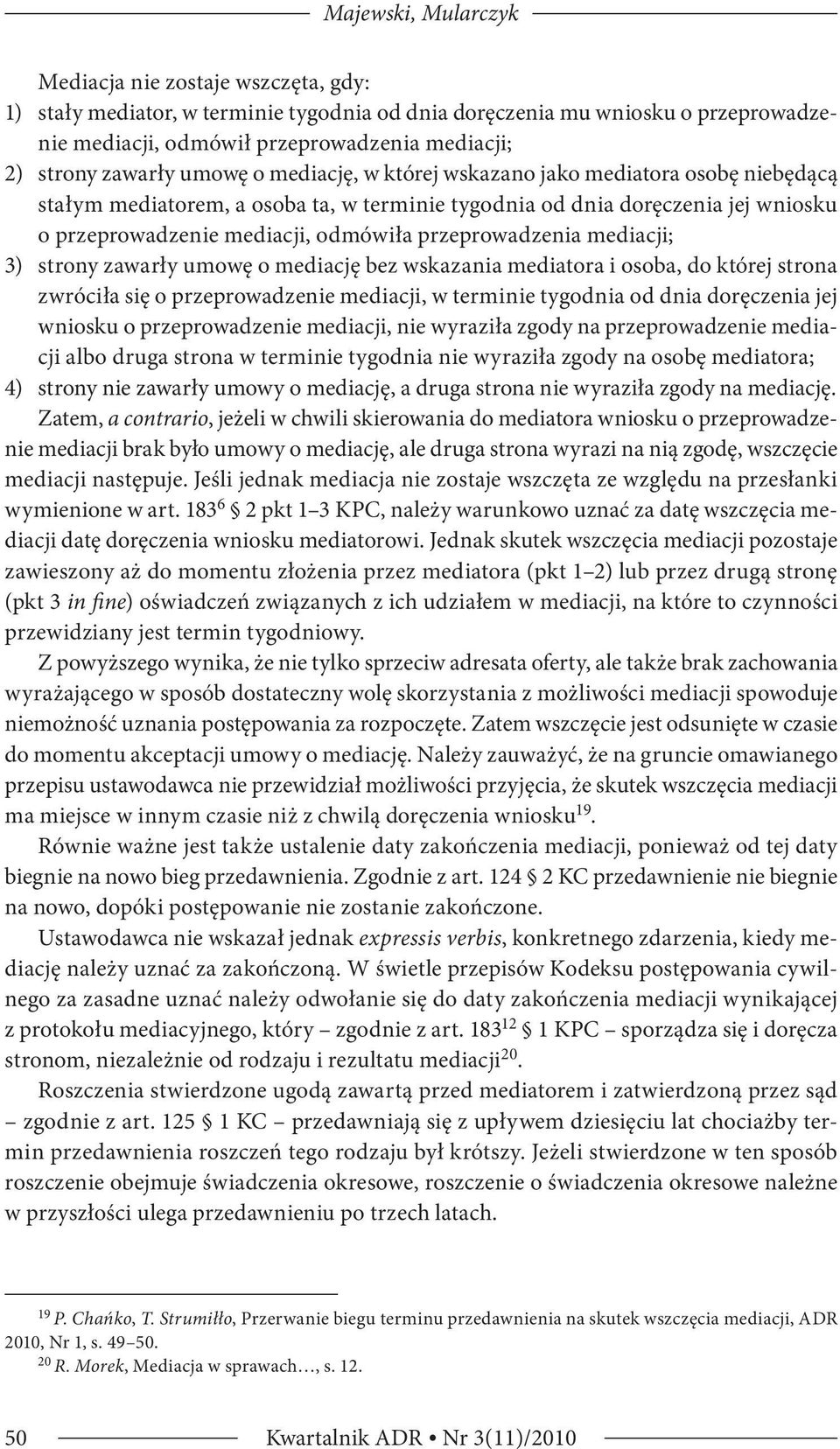przeprowadzenia mediacji; 3) strony zawarły umowę o mediację bez wskazania mediatora i osoba, do której strona zwróciła się o przeprowadzenie mediacji, w terminie tygodnia od dnia doręczenia jej