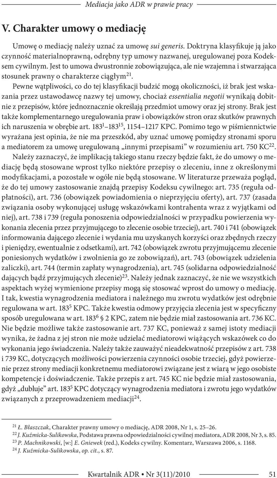 Jest to umowa dwustronnie zobowiązująca, ale nie wzajemna i stwarzająca stosunek prawny o charakterze ciągłym 21.