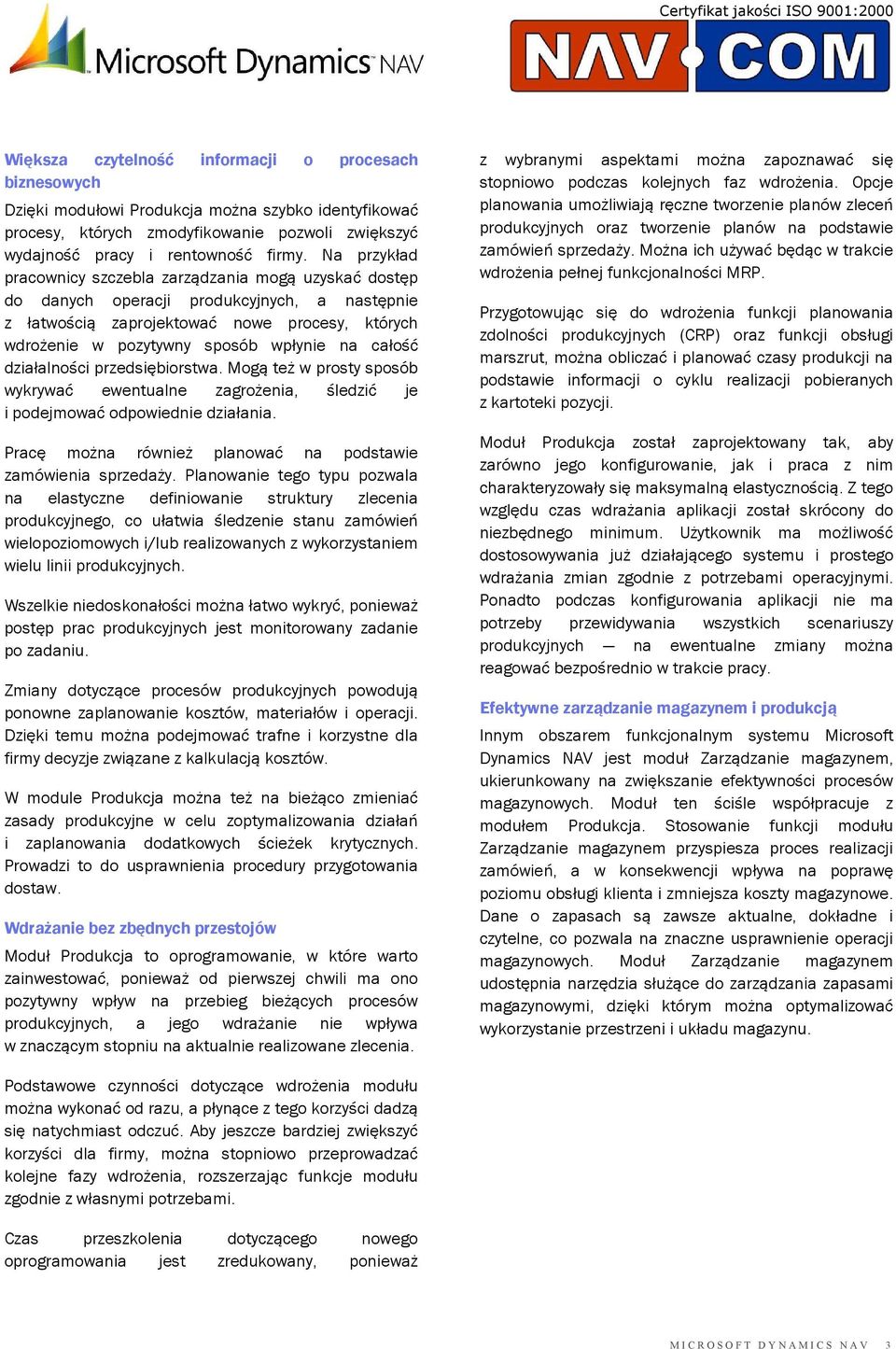 Na przykład pracownicy szczebla zarządzania mogą uzyskać dostęp do danych operacji produkcyjnych, a następnie z łatwością zaprojektować nowe procesy, których wdrożenie w pozytywny sposób wpłynie na