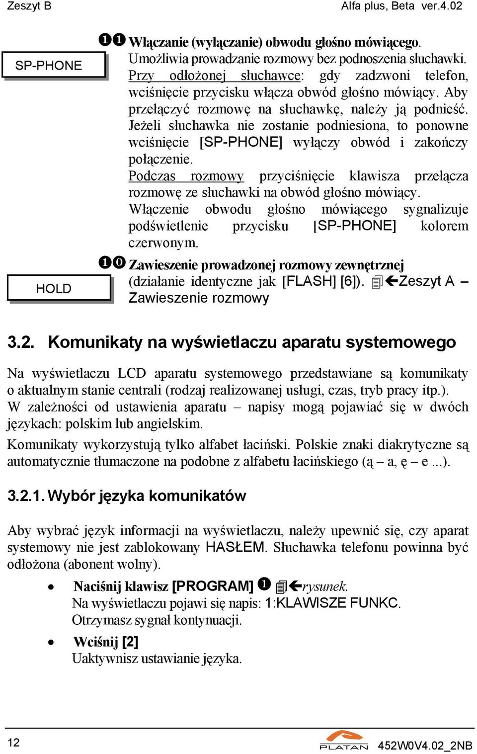 Jeżeli słuchawka nie zostanie podniesiona, to ponowne wciśnięcie [SP-PHONE] wyłączy obwód i zakończy połączenie.