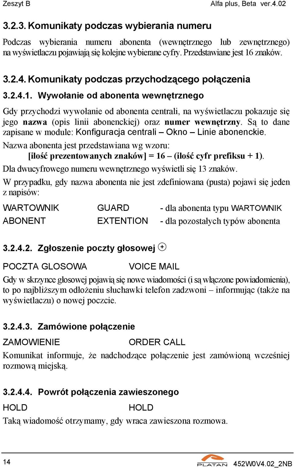 Są to dane zapisane w module: Konfiguracja centrali Okno Linie abonenckie. Nazwa abonenta jest przedstawiana wg wzoru: [ilość prezentowanych znaków] = 16 (ilość cyfr prefiksu + 1).