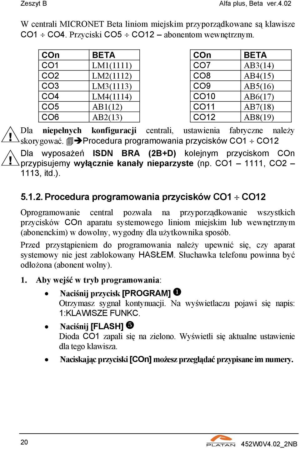 konfiguracji centrali, ustawienia fabryczne należy skorygować.