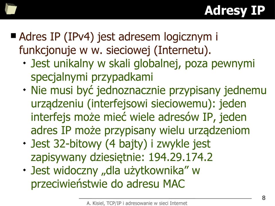 urządzeniu (interfejsowi sieciowemu): jeden interfejs może mieć wiele adresów IP, jeden adres IP może przypisany wielu