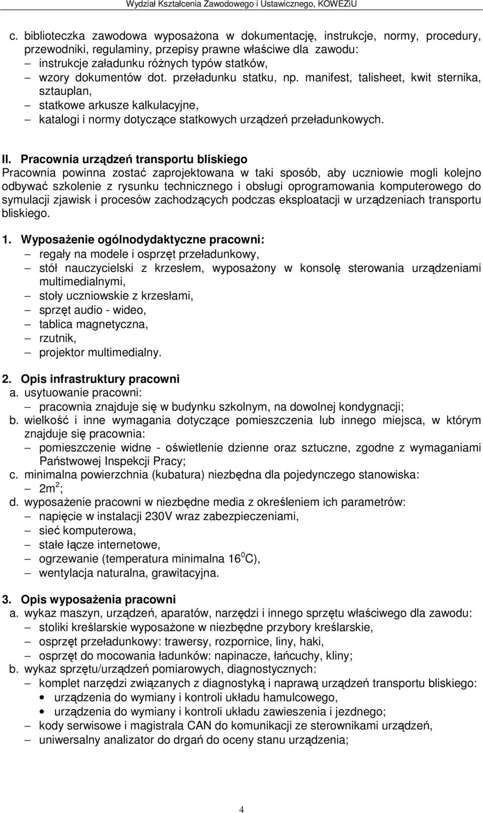 Pracownia urządzeń transportu bliskiego Pracownia powinna zostać zaprojektowana w taki sposób, aby uczniowie mogli kolejno odbywać szkolenie z rysunku technicznego i obsługi oprogramowania