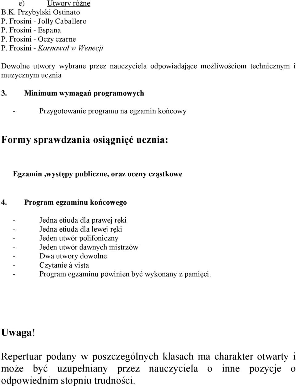 Minimum wymagań programowych - Przygotowanie programu na egzamin końcowy Formy sprawdzania osiągnięć ucznia: Egzamin,występy publiczne, oraz oceny cząstkowe 4.