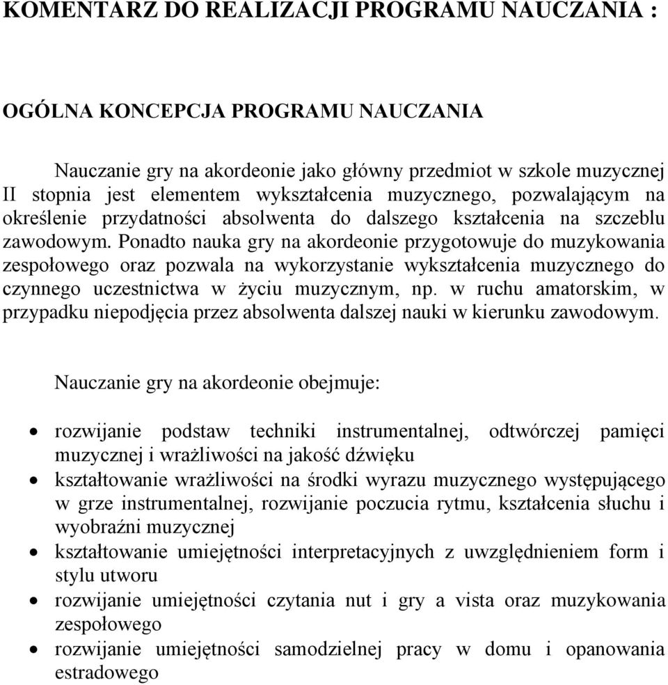 Ponadto nauka gry na akordeonie przygotowuje do muzykowania zespołowego oraz pozwala na wykorzystanie wykształcenia muzycznego do czynnego uczestnictwa w życiu muzycznym, np.