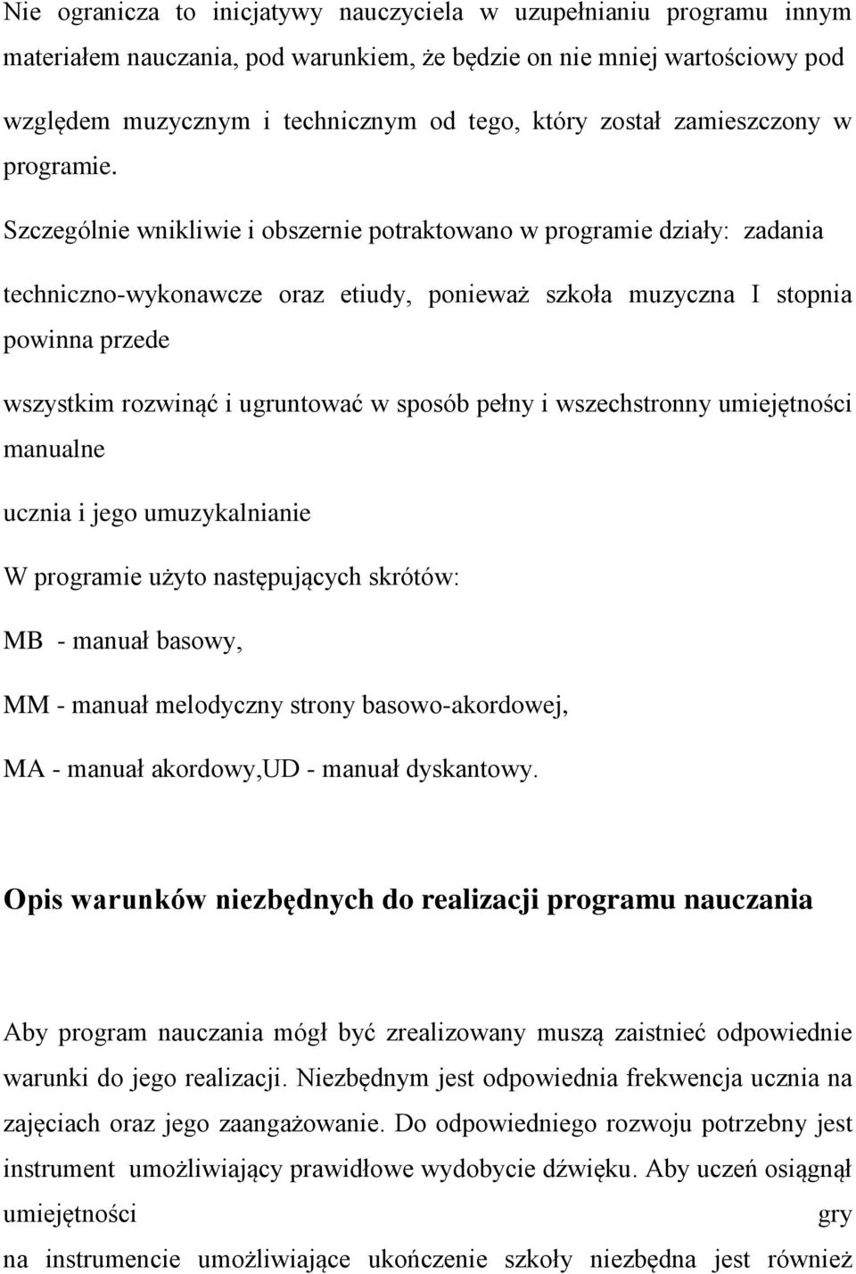 Szczególnie wnikliwie i obszernie potraktowano w programie działy: zadania techniczno-wykonawcze oraz etiudy, ponieważ szkoła muzyczna I stopnia powinna przede wszystkim rozwinąć i ugruntować w