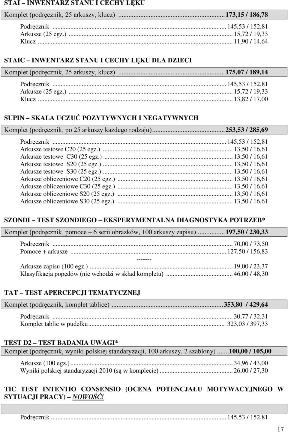 .. 175,07 / 189,14 Arkusze (25 egz.)... 15,72 / 19,33 SUPIN SKALA UCZUĆ POZYTYWNYCH I NEGATYWNYCH Komplet (podręcznik, po 25 arkuszy każdego rodzaju)... 253,53 / 285,69 Arkusze testowe C20 (25 egz.)... 13,50 / 16,61 Arkusze testowe C30 (25 egz.