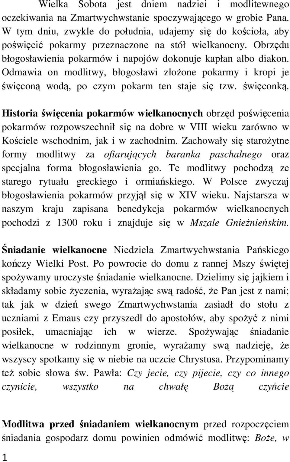 Odmawia on modlitwy, błogosławi złożone pokarmy i kropi je święconą wodą, po czym pokarm ten staje się tzw. święconką.