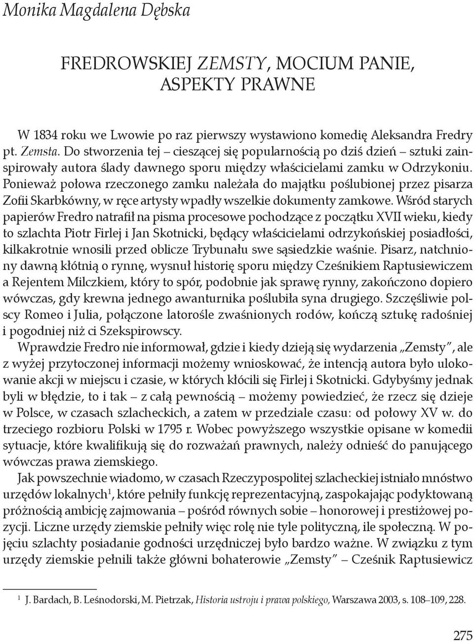 Ponieważ połowa rzeczonego zamku należała do majątku poślubionej przez pisarza Zofii Skarbkówny, w ręce artysty wpadły wszelkie dokumenty zamkowe.