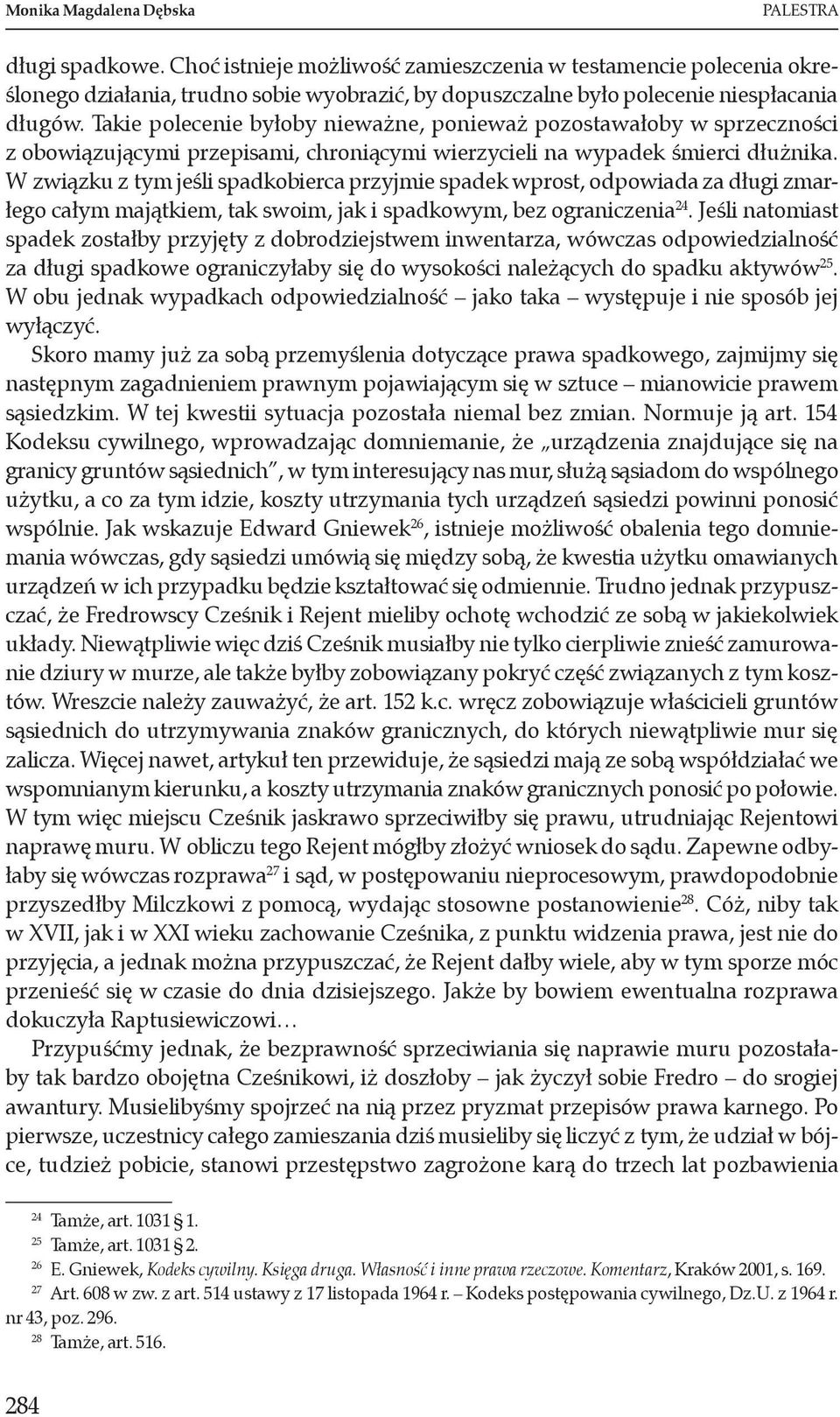 W związku z tym jeśli spadkobierca przyjmie spadek wprost, odpowiada za długi zmarłego całym majątkiem, tak swoim, jak i spadkowym, bez ograniczenia 24.