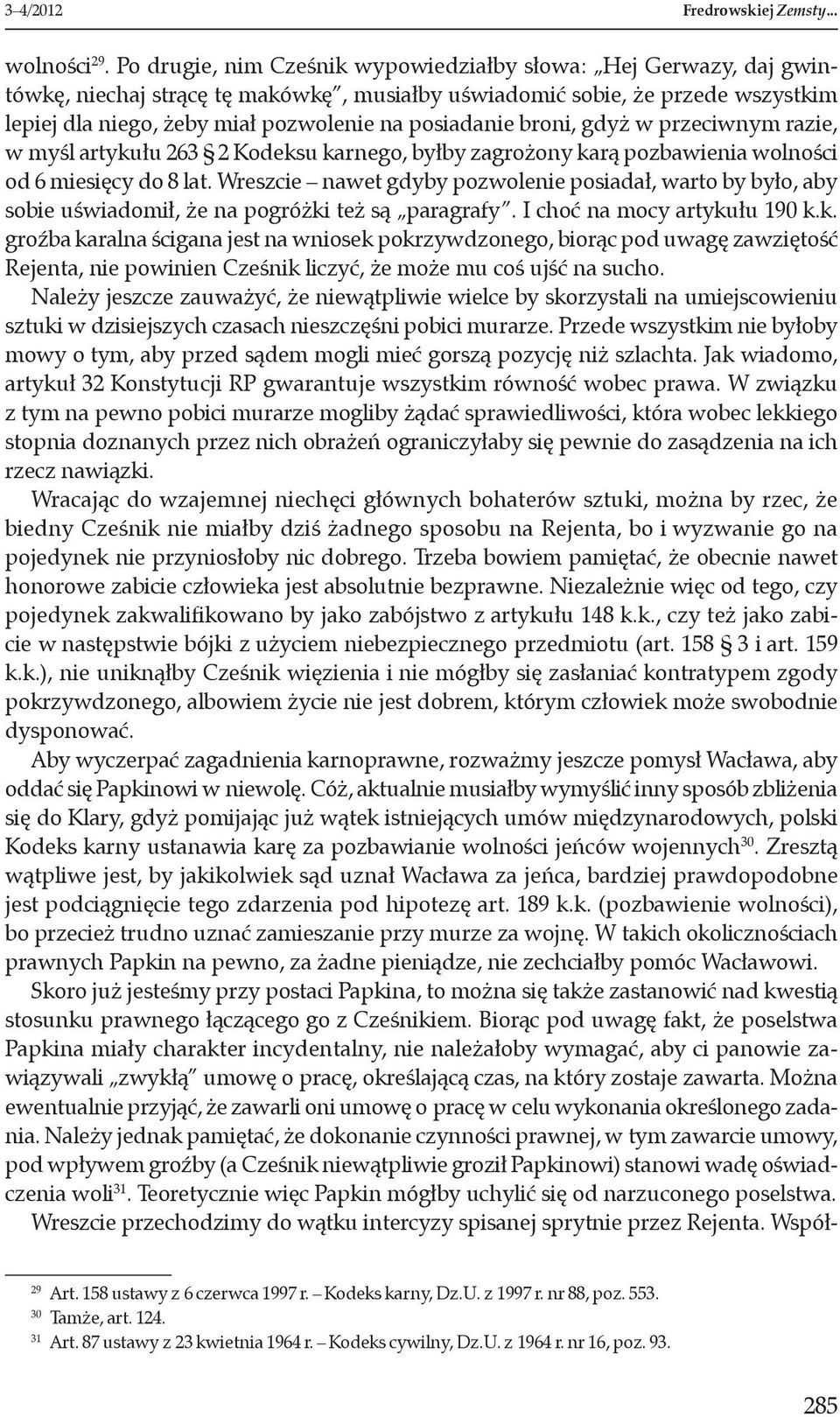 broni, gdyż w przeciwnym razie, w myśl artykułu 263 2 Kodeksu karnego, byłby zagrożony karą pozbawienia wolności od 6 miesięcy do 8 lat.