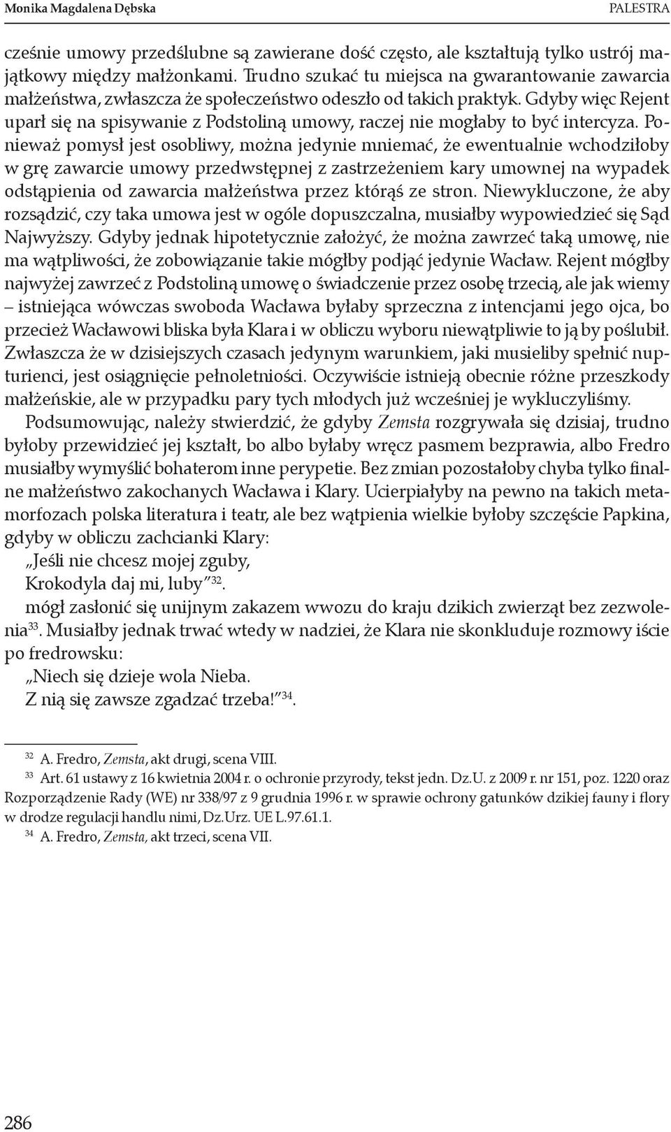 Gdyby więc Rejent uparł się na spisywanie z Podstoliną umowy, raczej nie mogłaby to być intercyza.