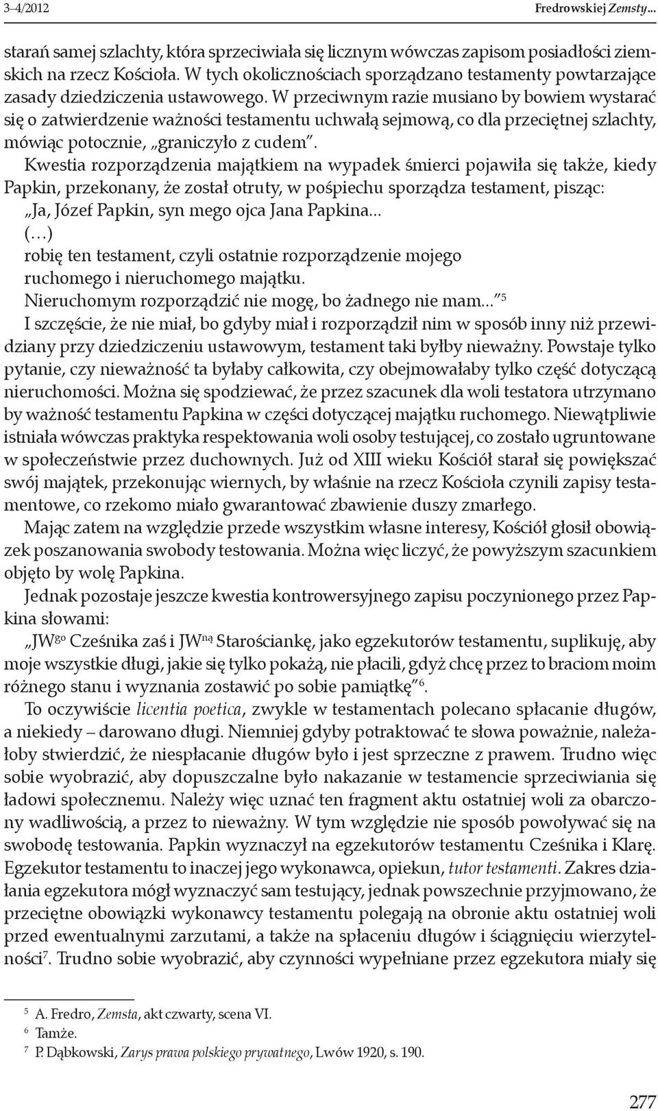W przeciwnym razie musiano by bowiem wystarać się o zatwierdzenie ważności testamentu uchwałą sejmową, co dla przeciętnej szlachty, mówiąc potocznie, graniczyło z cudem.