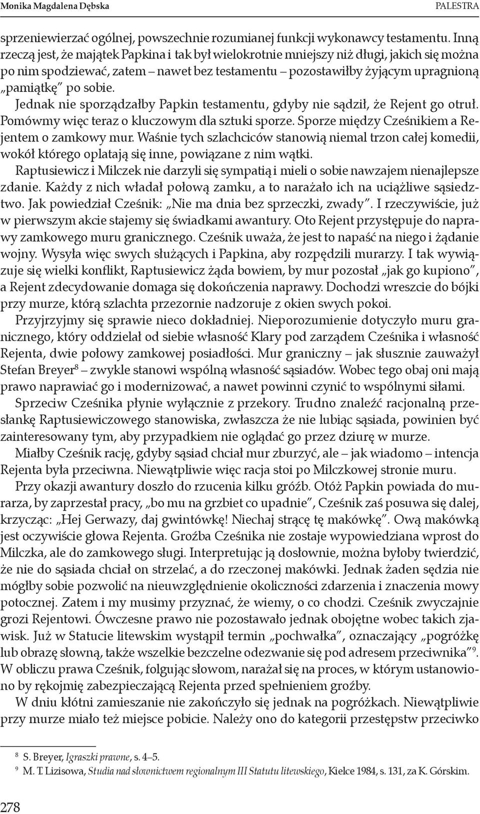 Jednak nie sporządzałby Papkin testamentu, gdyby nie sądził, że Rejent go otruł. Pomówmy więc teraz o kluczowym dla sztuki sporze. Sporze między Cześnikiem a Rejentem o zamkowy mur.