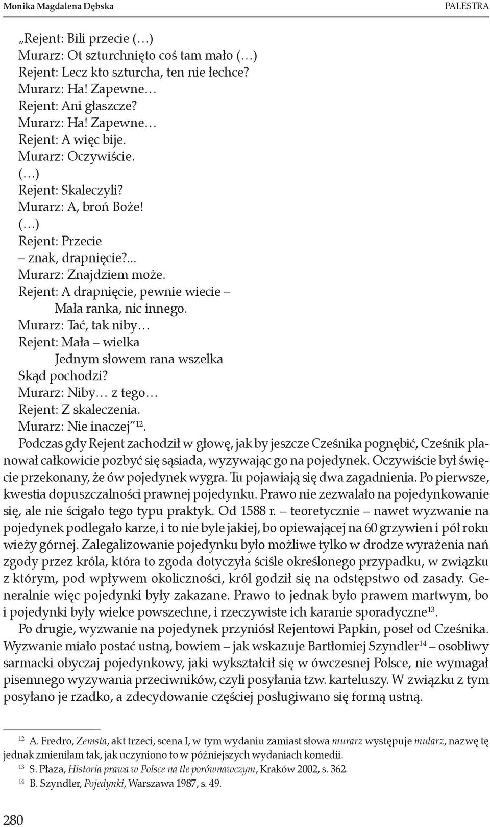 Murarz: Tać, tak niby Rejent: Mała wielka Jednym słowem rana wszelka Skąd pochodzi? Murarz: Niby z tego Rejent: Z skaleczenia. Murarz: Nie inaczej 12.
