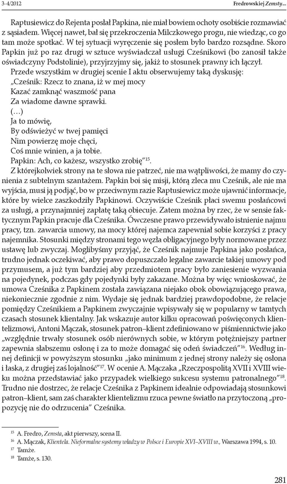 Skoro Papkin już po raz drugi w sztuce wyświadczał usługi Cześnikowi (bo zanosił także oświadczyny Podstolinie), przyjrzyjmy się, jakiż to stosunek prawny ich łączył.