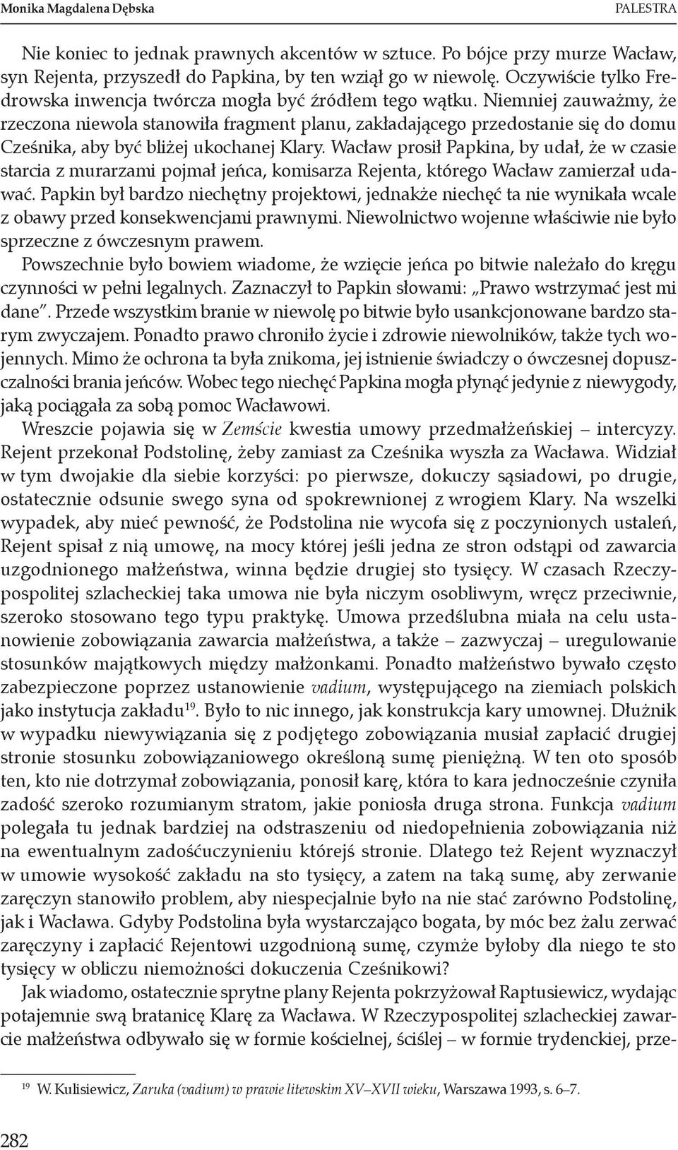 Niemniej zauważmy, że rzeczona niewola stanowiła fragment planu, zakładającego przedostanie się do domu Cześnika, aby być bliżej ukochanej Klary.