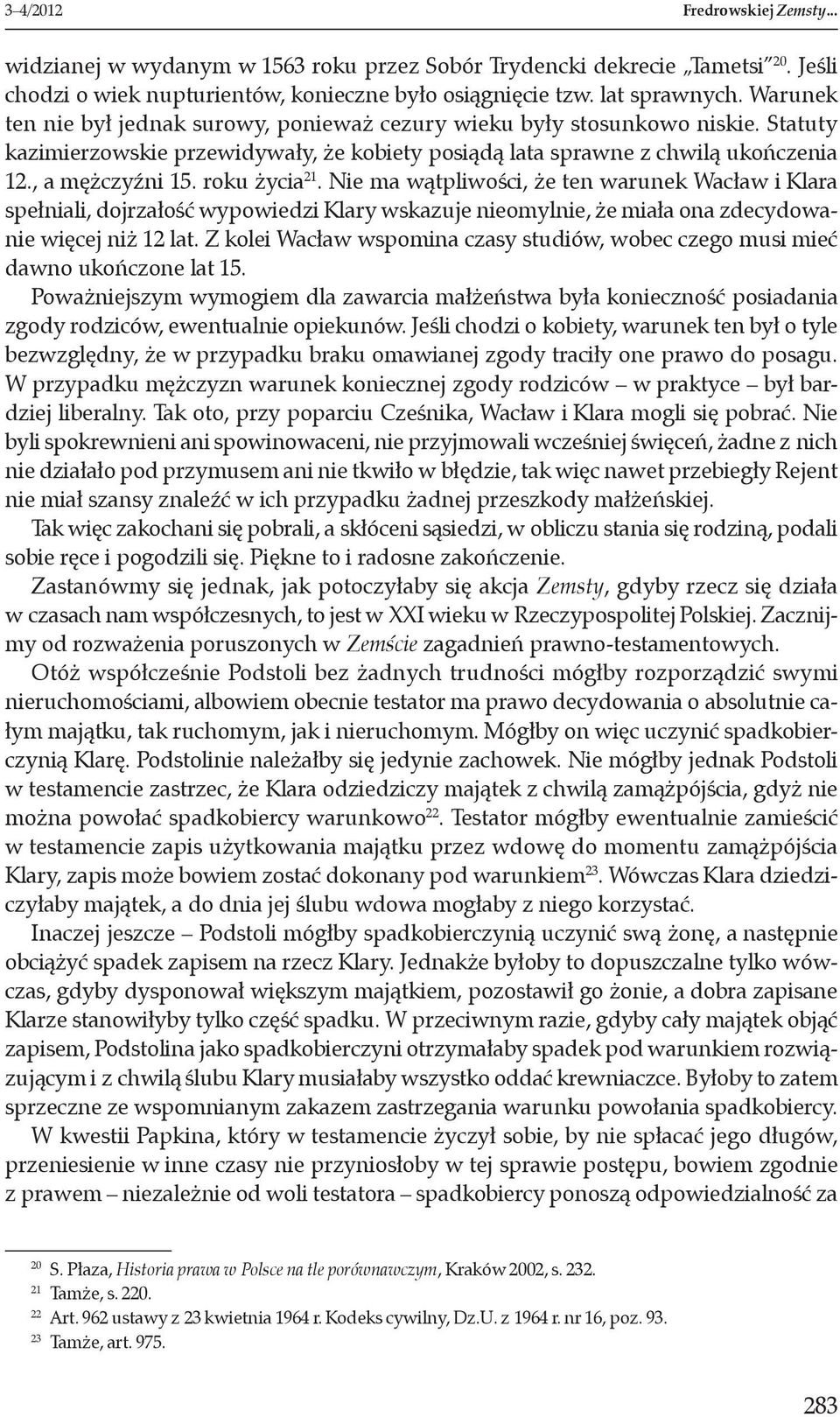 roku życia 21. Nie ma wątpliwości, że ten warunek Wacław i Klara spełniali, dojrzałość wypowiedzi Klary wskazuje nieomylnie, że miała ona zdecydowanie więcej niż 12 lat.