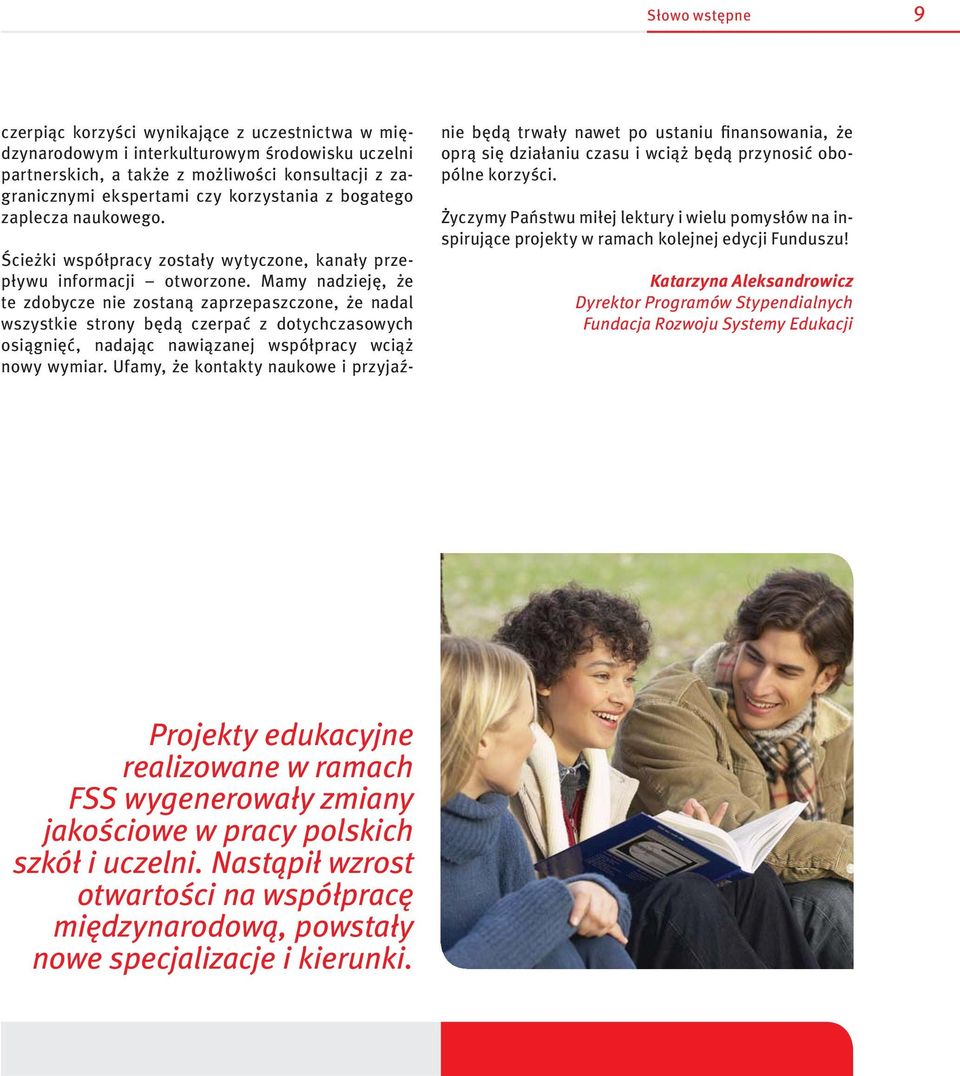 Mamy nadzieję, że te zdobycze nie zostaną zaprzepaszczone, że nadal wszystkie strony będą czerpać z dotychczasowych osiągnięć, nadając nawiązanej współpracy wciąż nowy wymiar.
